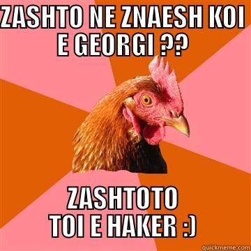 ZASHTO NE ZNAESH KOI E GEORGI ?? ZASHTOTO TOI E HAKER :) Anti-Joke Chicken