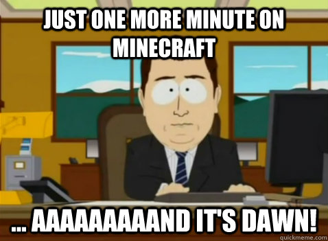 just one more minute on minecraft ... aaaaaaaaand it's dawn!  South Park Banker