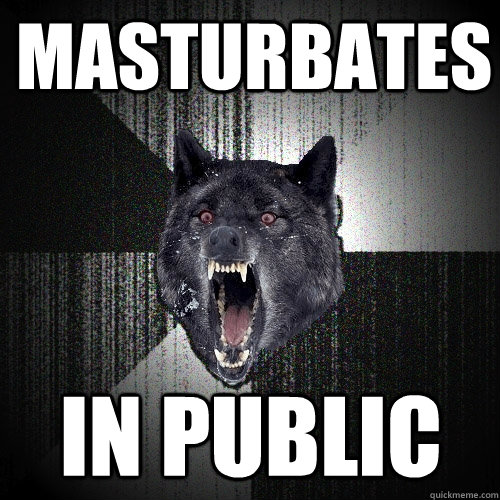 masturbates in public  Insanity Wolf