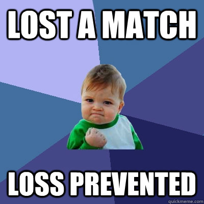 lost a match Loss prevented  Success Kid