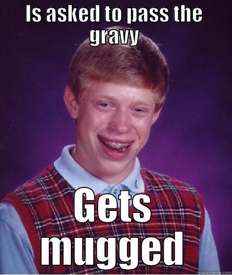 IS ASKED TO PASS THE GRAVY GETS MUGGED Bad Luck Brian