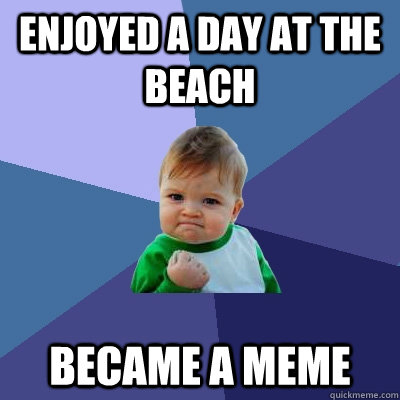 Enjoyed a day at the beach Became a meme - Enjoyed a day at the beach Became a meme  Success Kid