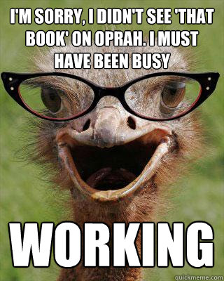 I'm sorry, I didn't see 'that book' on Oprah. I must have been busy WORKING  Judgmental Bookseller Ostrich