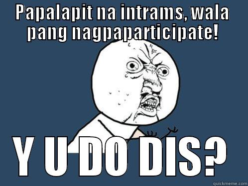 PAPALAPIT NA INTRAMS, WALA PANG NAGPAPARTICIPATE! Y U DO DIS? Y U No