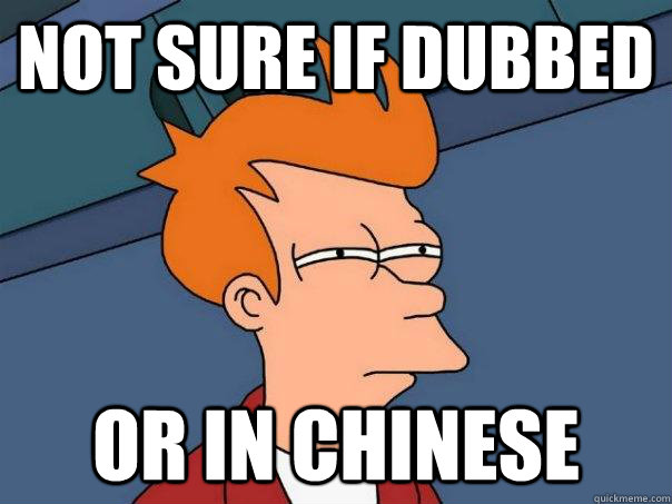 Not Sure if dubbed  or in chinese  Futurama Fry