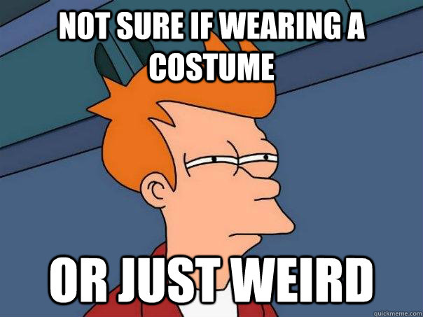 Not sure if wearing a costume Or just weird  Futurama Fry