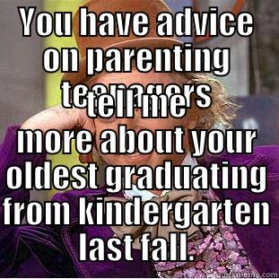 YOU HAVE ADVICE ON PARENTING TEENAGERS TELL ME MORE ABOUT YOUR OLDEST GRADUATING FROM KINDERGARTEN LAST FALL. Condescending Wonka