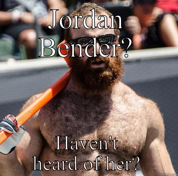 JORDAN BENDER? HAVEN'T HEARD OF HER? Misc