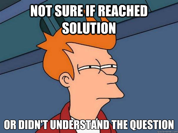 Not sure if reached solution Or didn't understand the question - Not sure if reached solution Or didn't understand the question  Futurama Fry