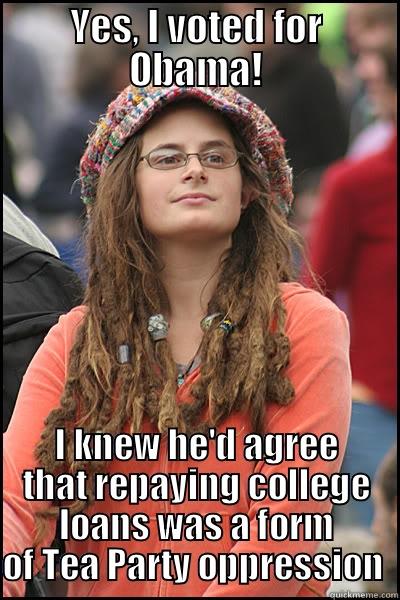 YES, I VOTED FOR OBAMA! I KNEW HE'D AGREE THAT REPAYING COLLEGE LOANS WAS A FORM OF TEA PARTY OPPRESSION  College Liberal