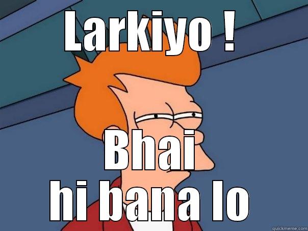 LARKIYO ! BHAI HI BANA LO Futurama Fry