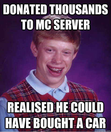 Donated thousands to MC server realised he could have bought a car  Bad Luck Brian