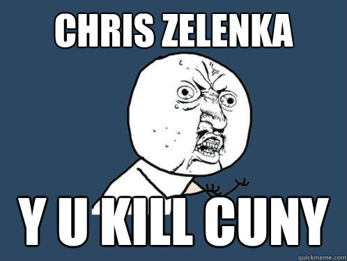 Chris Zelenka y u kill cuny  Y U No