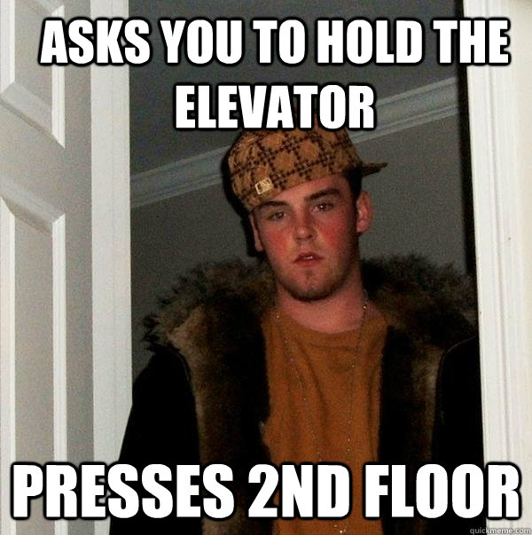 Asks you to hold the elevator Presses 2nd Floor - Asks you to hold the elevator Presses 2nd Floor  Scumbag Steve