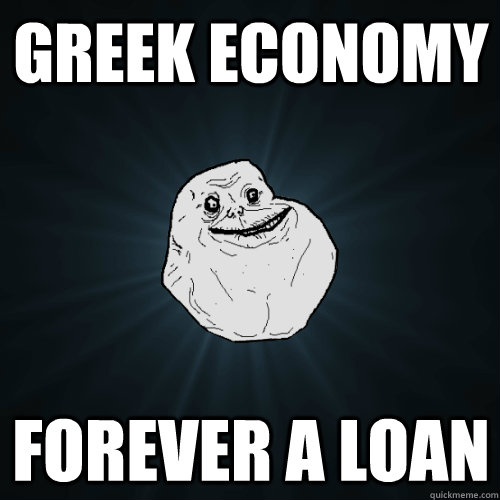 greek economy forever a loan - greek economy forever a loan  Forever Alone