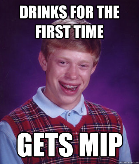 Drinks for the first time gets MIP - Drinks for the first time gets MIP  Bad Luck Brian