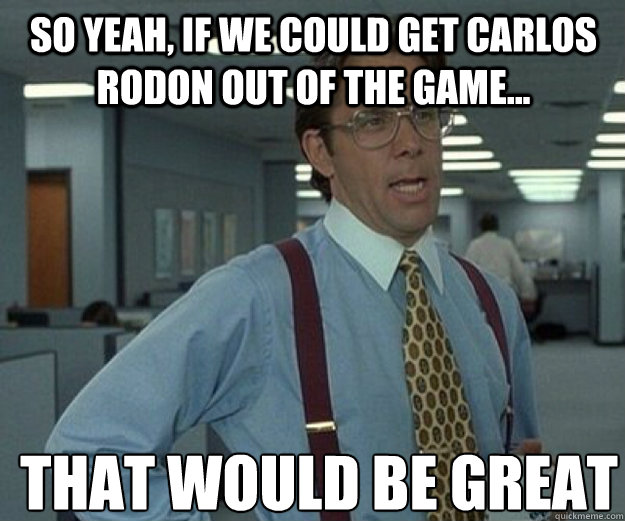 So yeah, if we could get carlos rodon out of the game... THAT WOULD BE GREAT  that would be great