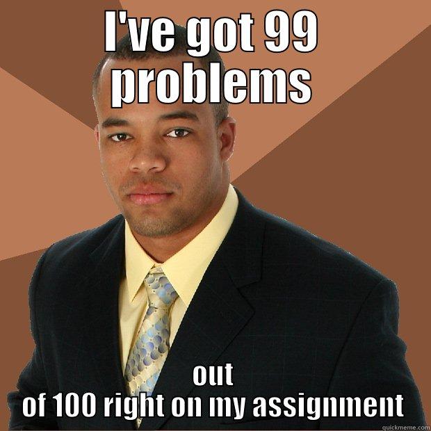 I'VE GOT 99 PROBLEMS OUT OF 100 RIGHT ON MY ASSIGNMENT Successful Black Man