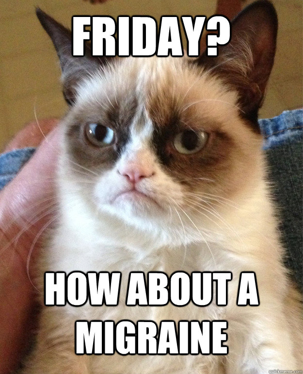 Friday? How about a Migraine  Grumpy Cat