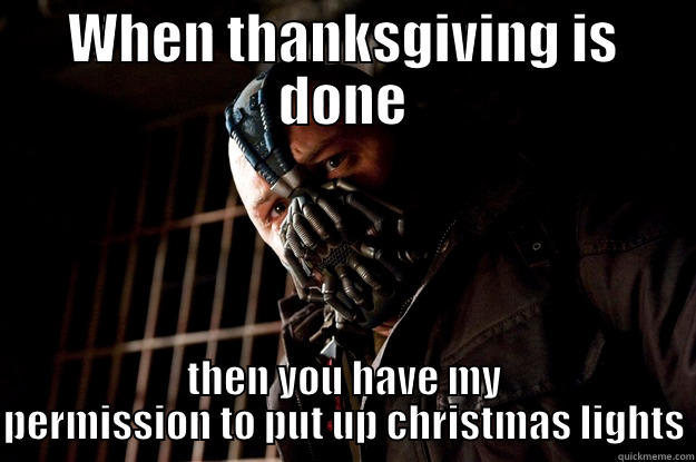 Bane's Christmas - WHEN THANKSGIVING IS DONE THEN YOU HAVE MY PERMISSION TO PUT UP CHRISTMAS LIGHTS Angry Bane