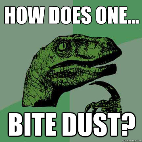 How does one... bite dust? Philosoraptor quickmeme