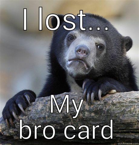 I LOST... MY BRO CARD Confession Bear