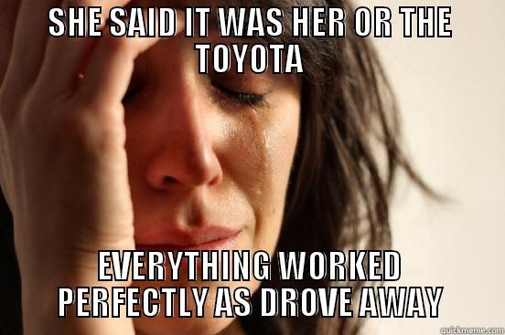 Toyota Reliability  - SHE SAID IT WAS HER OR THE TOYOTA EVERYTHING WORKED PERFECTLY AS DROVE AWAY First World Problems