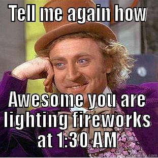 Fireworks douchebags - TELL ME AGAIN HOW AWESOME YOU ARE LIGHTING FIREWORKS AT 1:30 AM Condescending Wonka