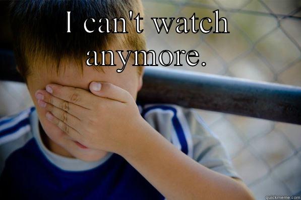 I CAN'T WATCH ANYMORE.  Confession kid