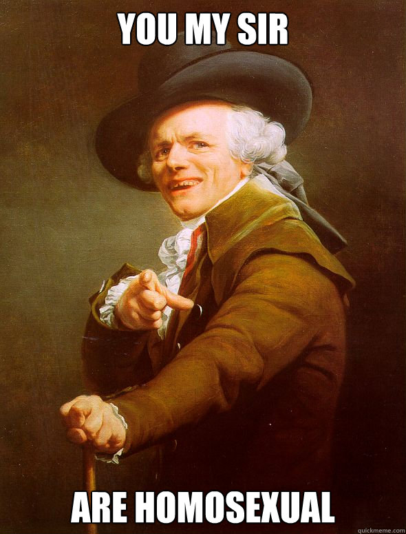 You my sir Are homosexual  Joseph Ducreux