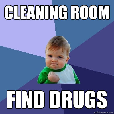 cleaning room find drugs  Success Kid