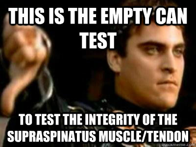 This is the empty can test To test the integrity of the supraspinatus muscle/tendon  Downvoting Roman