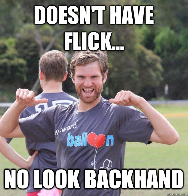 Doesn't have flick... No look backhand  Intermediate Male Ultimate Player