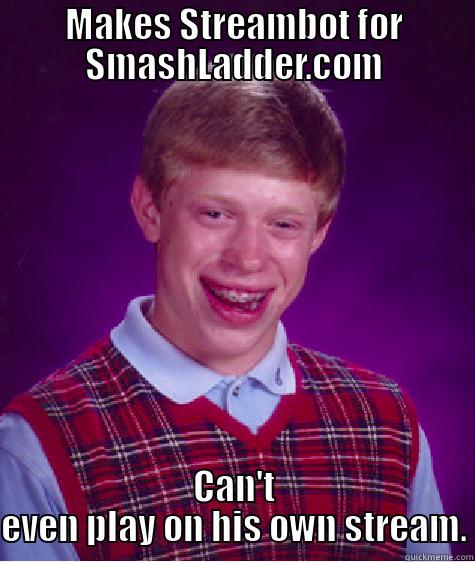 sad lyfe - MAKES STREAMBOT FOR SMASHLADDER.COM CAN'T EVEN PLAY ON HIS OWN STREAM. Bad Luck Brian