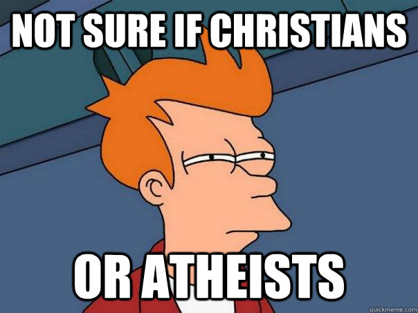 Not sure if Christians or atheists  Futurama Fry