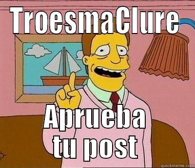 TROESMACLURE APRUEBA TU POST Misc