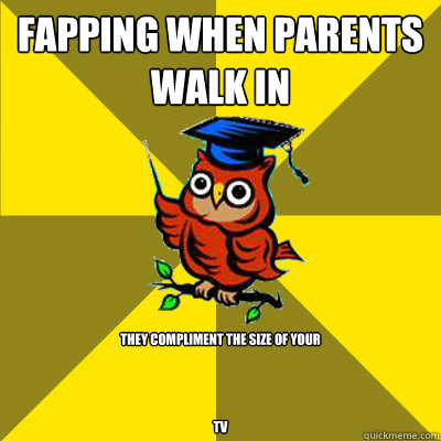 FAPPING WHEN PARENTS WALK IN THEY COMPLIMENT THE SIZE OF YOUR




TV  Observational Owl