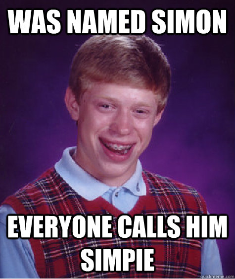 was named Simon everyone calls him Simpie - was named Simon everyone calls him Simpie  Bad Luck Brian