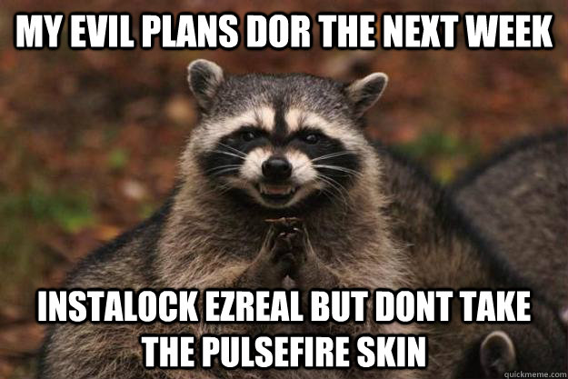 My Evil plans dor the next week instalock ezreal but dont take the pulsefire skin  Evil Plotting Raccoon