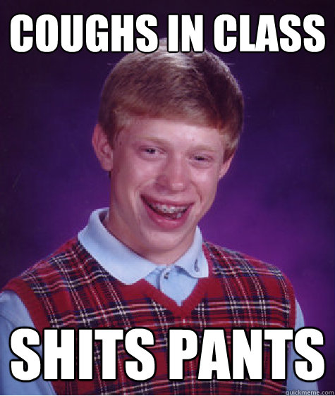 Coughs in class shits pants  Bad Luck Brian