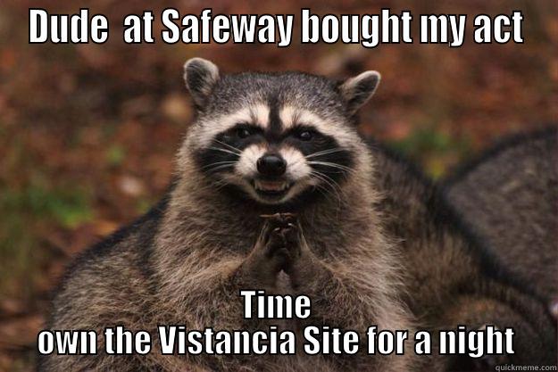 DUDE  AT SAFEWAY BOUGHT MY ACT TIME OWN THE VISTANCIA SITE FOR A NIGHT Evil Plotting Raccoon