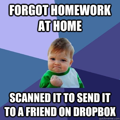 Forgot homework at home scanned it to send it to a friend on dropbox  Success Kid