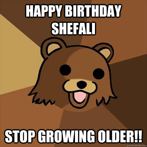 HAppy birthday shefali stop growing older!! - HAppy birthday shefali stop growing older!!  Pedobear