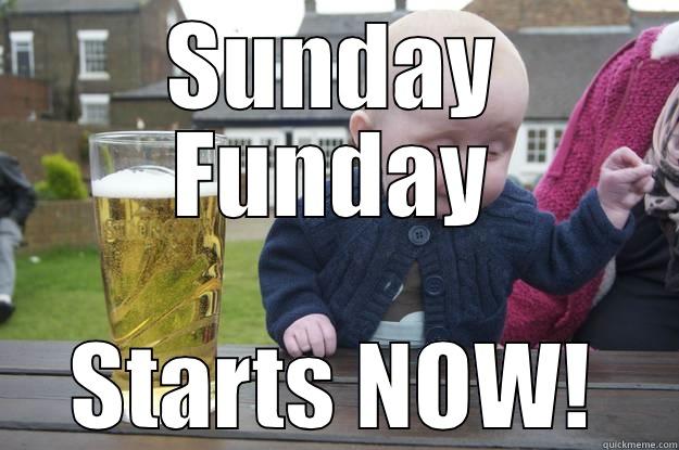 sunday fun day - SUNDAY FUNDAY STARTS NOW! drunk baby