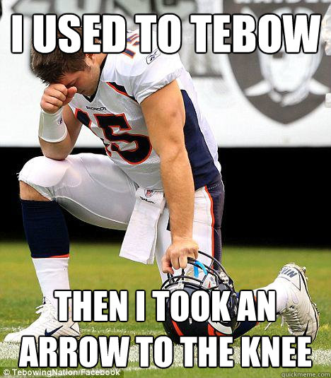 I used to tebow Then I took an arrow to the knee - I used to tebow Then I took an arrow to the knee  TEBOW