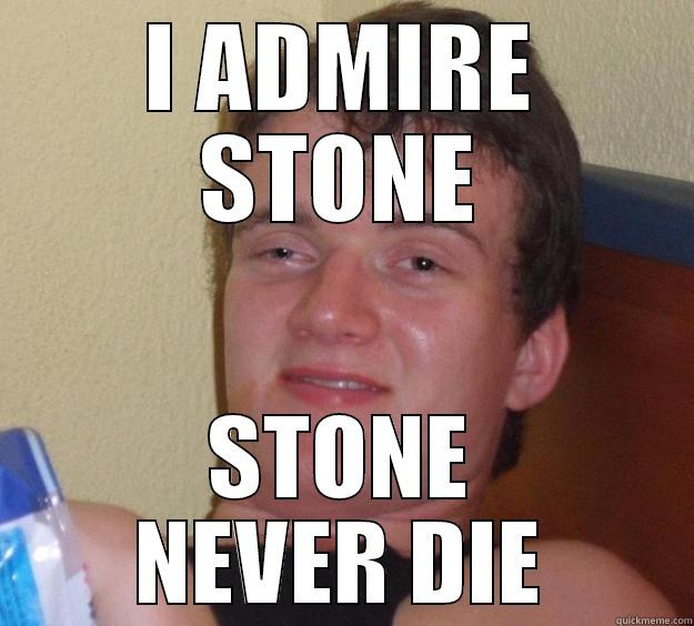 I ADMIRE STONE STONE NEVER DIE 10 Guy