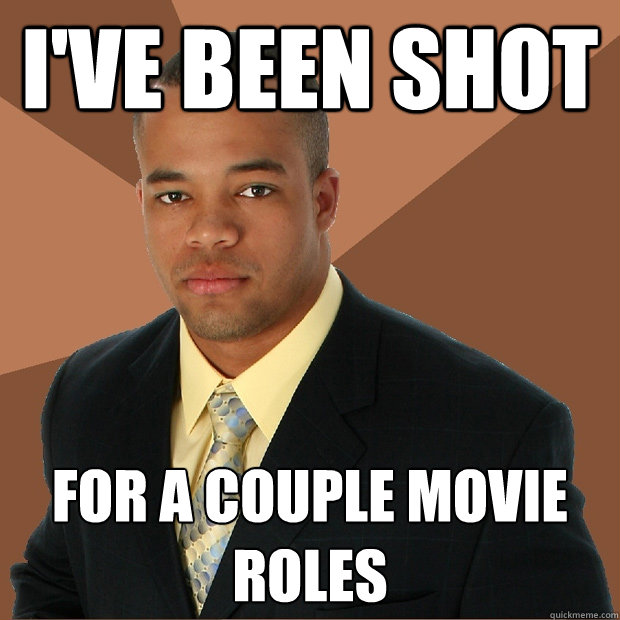 i've been shot for a couple movie roles  Successful Black Man