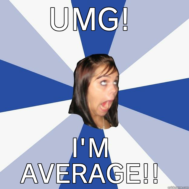 UMG! I'M AVERAGE!! Annoying Facebook Girl