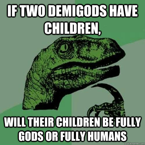 If two demigods have children, will their children be fully gods or fully humans - If two demigods have children, will their children be fully gods or fully humans  Misc