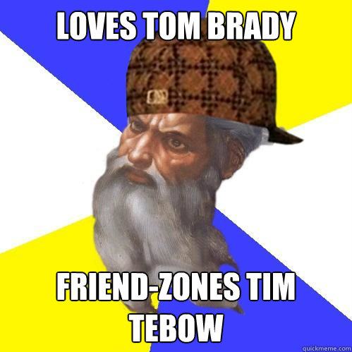 Loves Tom Brady Friend-zones Tim Tebow  Scumbag God is an SBF